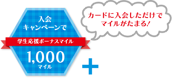 「カードを申し込むだけでマイルがたまる！」入会キャンペーンで学生応援ボーナスマイル≪1,000マイル≫