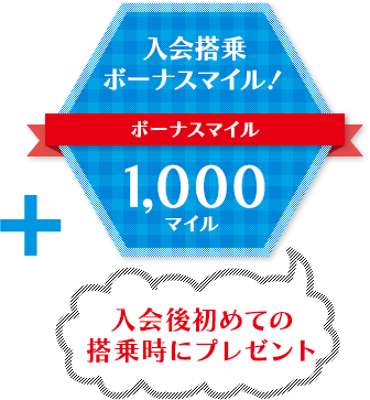 「入会後初めての搭乗時にプレゼント」入会搭乗ボーナスマイル！ボーナスマイル≪1,000マイル≫
