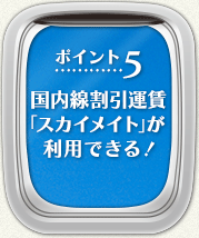 【ポイント5】国内線割引運賃「スカイメイト」が利用できる！