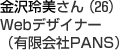 金沢玲美さん（26）　Webデザイナー（有限会社PANS）