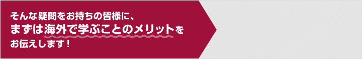 そんな疑問をお持ちの皆様に、まずは海外で学ぶことのメリットをお伝えします！