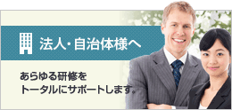 法人・自治体様へ あらゆる研修をトータルにサポートします。