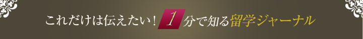 これだけは伝えたい！１分で知る留学ジャーナル