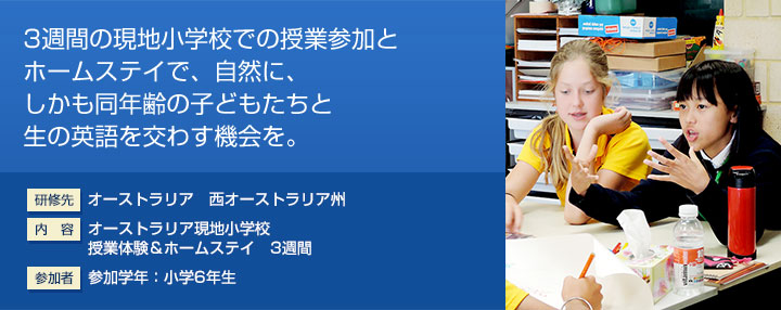 3週間の現地小学校での授業参加とホームステイで、自然に、しかも同年齢の子どもたちと生の英語を交わす機会を。