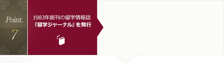 Point.7 1983年創刊の留学情報誌『留学ジャーナル』を発行