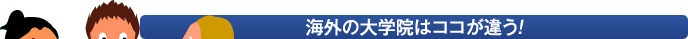 海外の大学院はココが違う！