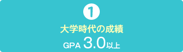 1）大学時代の成績　GPA 3.0以上