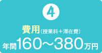 4）費用 （授業料＋滞在費） 　年間160～380万円