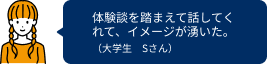 体験談を踏まえて話してくれて、イメージが湧いた。