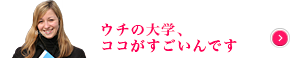 ウチの大学、ココがすごいんです