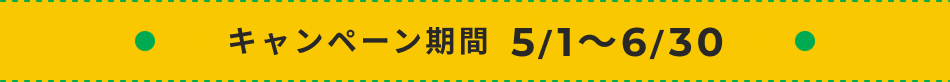 キャンペーン期間  5/1～6/30