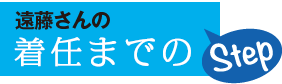 遠藤さんの着任までのStep