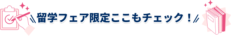 留学フェア限定ここもチェック！