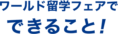 ワールド留学フェアでできること！