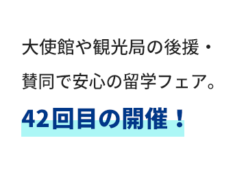 大使館や観光局の後援・賛同で安心の留学フェア。42回目の開催！
