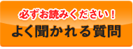 必ずお読みください！よく聞かれる質問