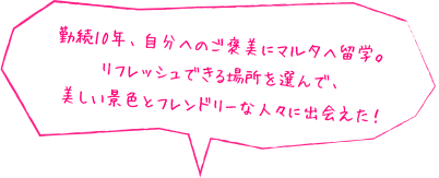 勤続10年、自分へのご褒美にマルタへ留学。リフレッシュできる場所を選んで、美しい景色とフレンドリーな人々に出会えた！
